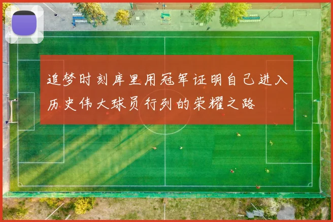 追梦时刻库里用冠军证明自己进入历史伟大球员行列的荣耀之路