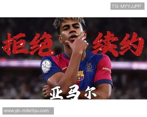巴萨为保护亚马尔取消媒体活动展现对年轻球员的关怀与支持